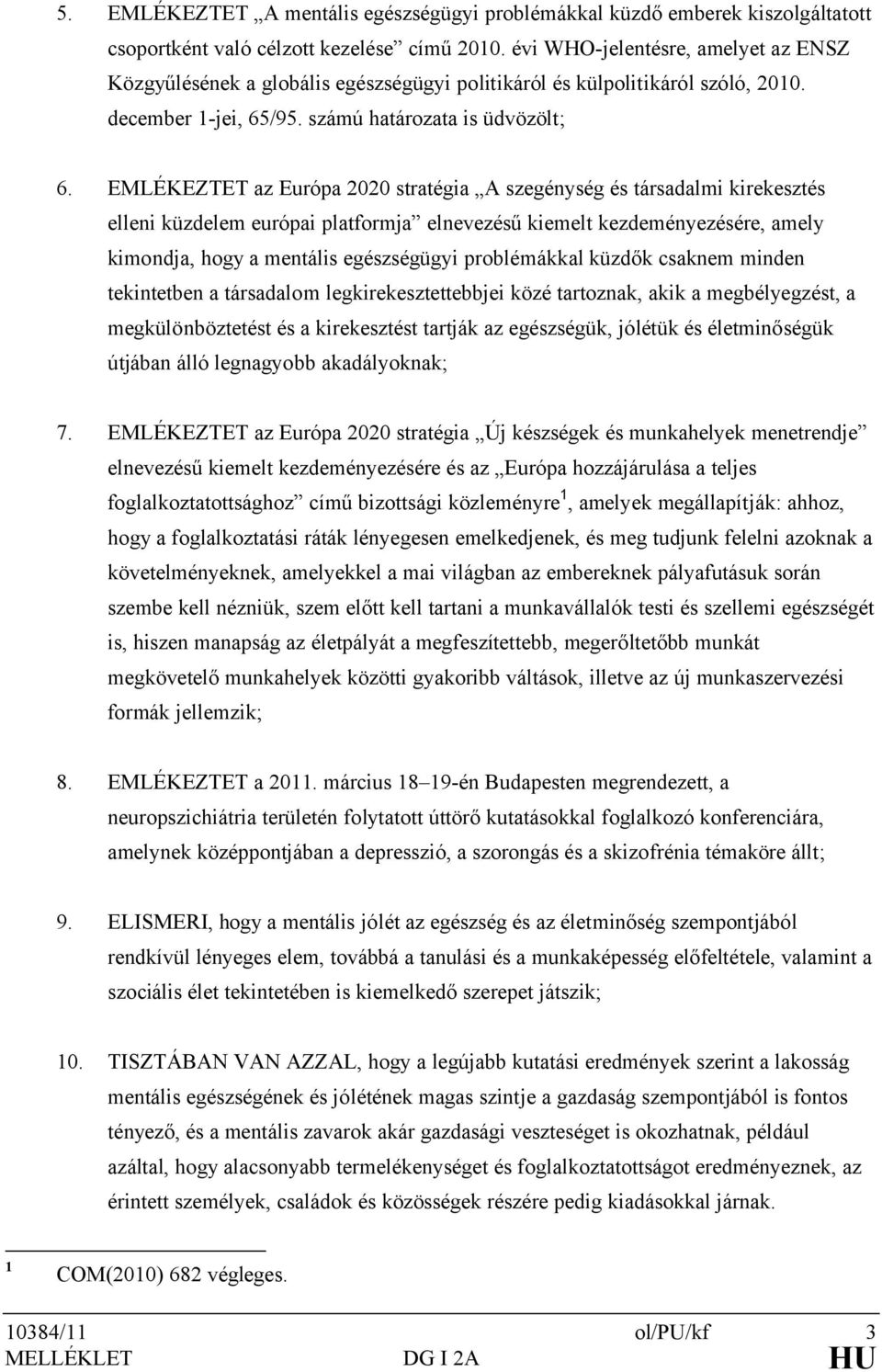 EMLÉKEZTET az Európa 2020 stratégia A szegénység és társadalmi kirekesztés elleni küzdelem európai platformja elnevezésű kiemelt kezdeményezésére, amely kimondja, hogy a mentális egészségügyi