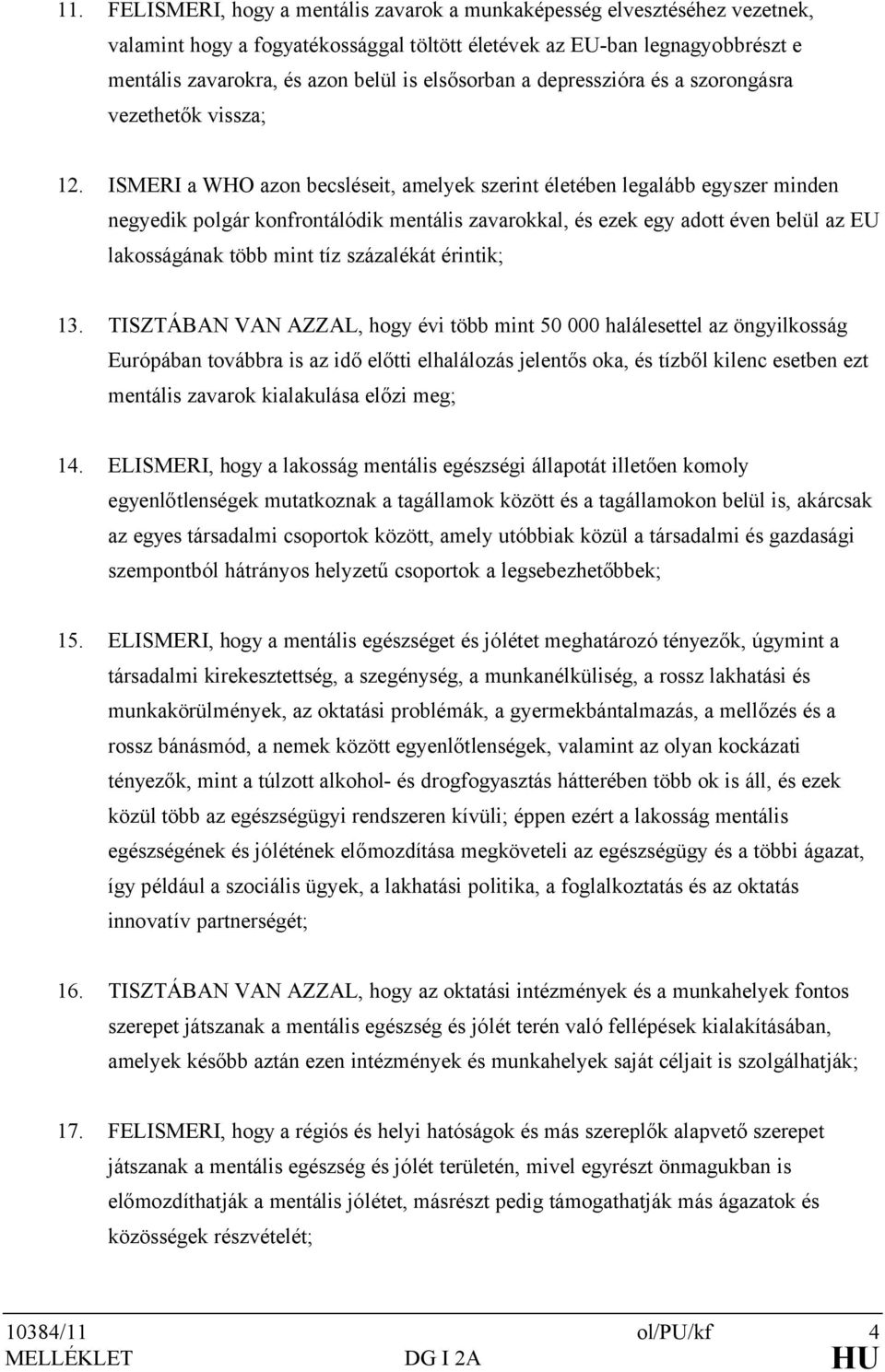 ISMERI a WHO azon becsléseit, amelyek szerint életében legalább egyszer minden negyedik polgár konfrontálódik mentális zavarokkal, és ezek egy adott éven belül az EU lakosságának több mint tíz