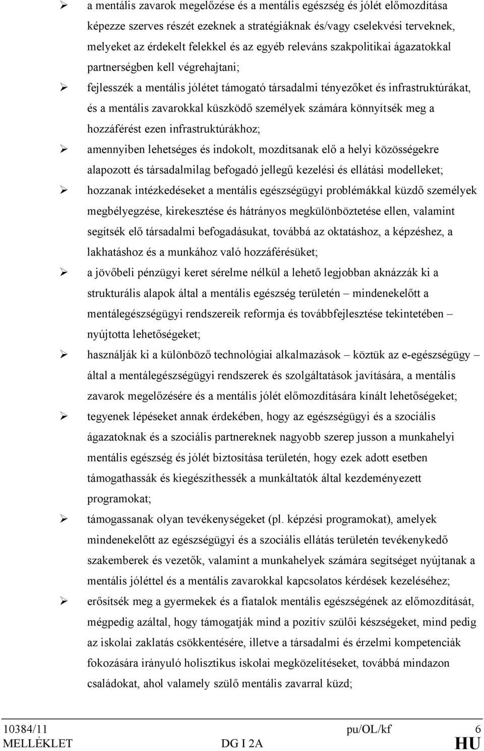 számára könnyítsék meg a hozzáférést ezen infrastruktúrákhoz; amennyiben lehetséges és indokolt, mozdítsanak elő a helyi közösségekre alapozott és társadalmilag befogadó jellegű kezelési és ellátási