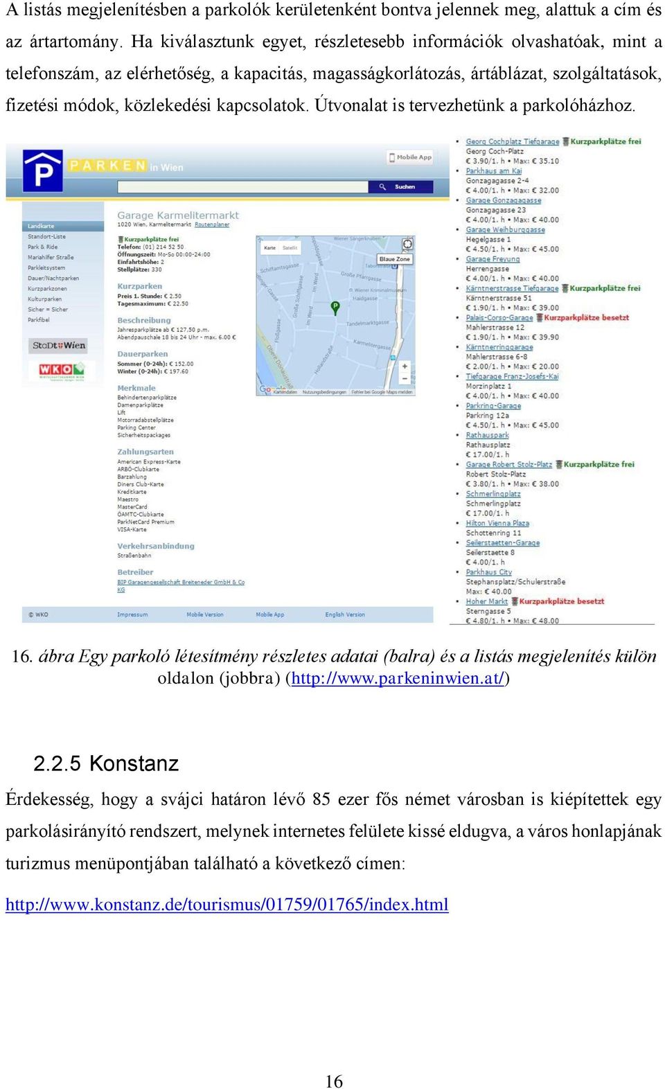 kapcsolatok. Útvonalat is tervezhetünk a parkolóházhoz. 16. ábra Egy parkoló létesítmény részletes adatai (balra) és a listás megjelenítés külön oldalon (jobbra) (http://www.parkeninwien.at/) 2.