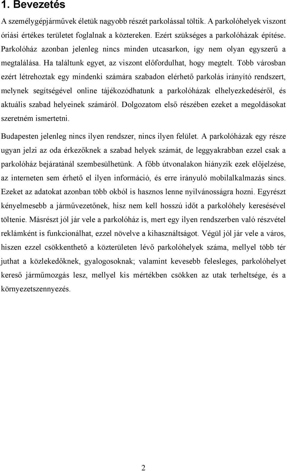 Több városban ezért létrehoztak egy mindenki számára szabadon elérhető parkolás irányító rendszert, melynek segítségével online tájékozódhatunk a parkolóházak elhelyezkedéséről, és aktuális szabad