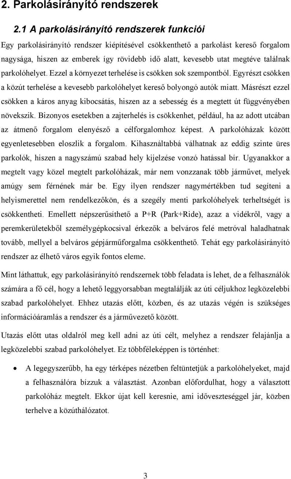 találnak parkolóhelyet. Ezzel a környezet terhelése is csökken sok szempontból. Egyrészt csökken a közút terhelése a kevesebb parkolóhelyet kereső bolyongó autók miatt.