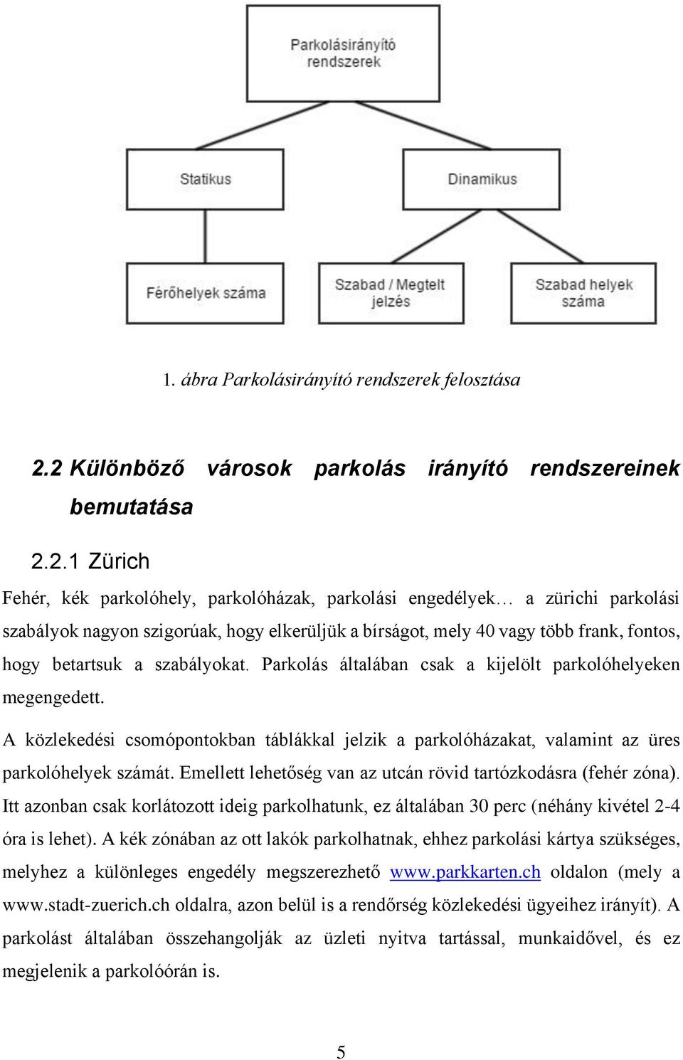 a bírságot, mely 40 vagy több frank, fontos, hogy betartsuk a szabályokat. Parkolás általában csak a kijelölt parkolóhelyeken megengedett.