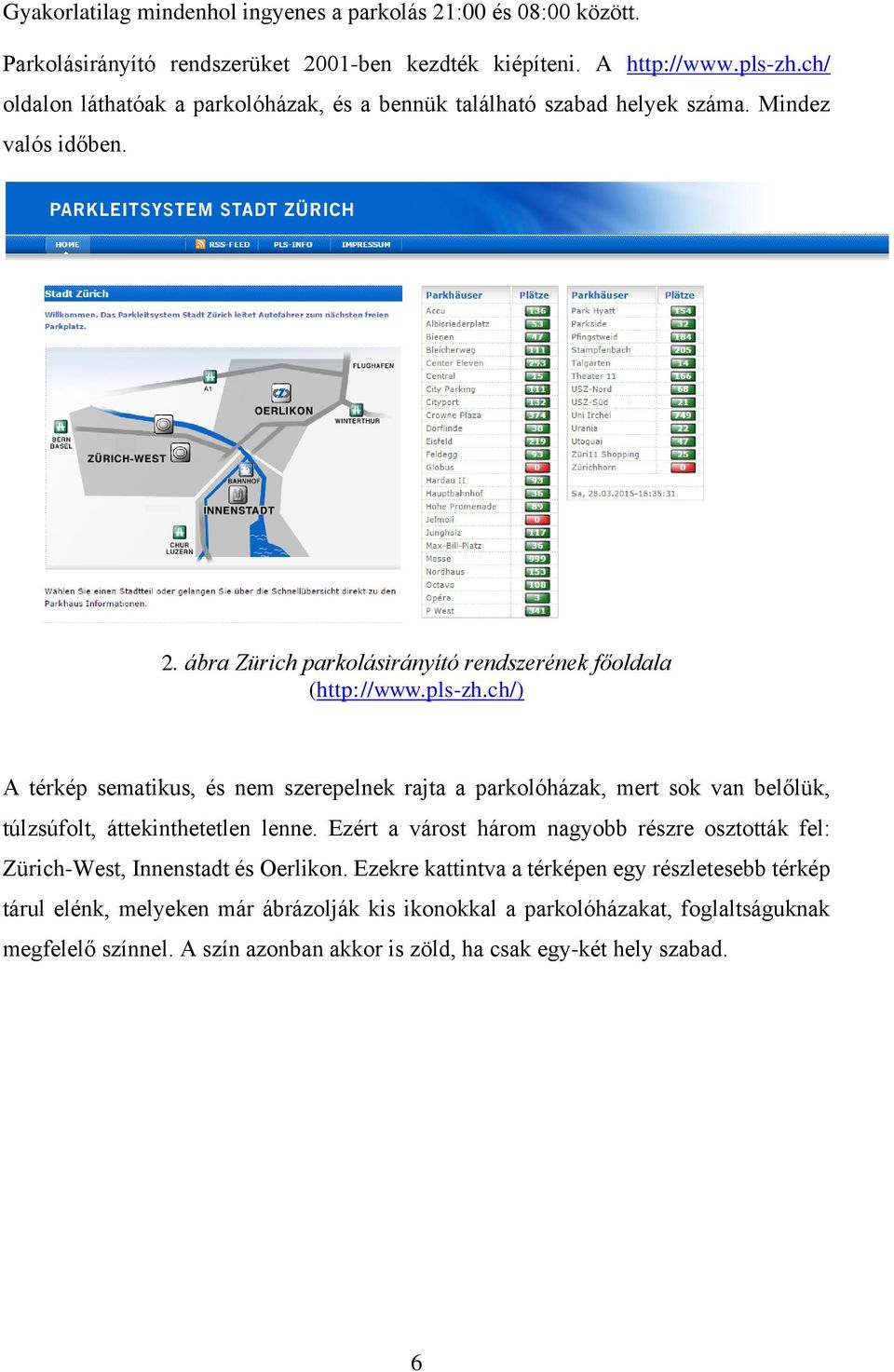 ch/) A térkép sematikus, és nem szerepelnek rajta a parkolóházak, mert sok van belőlük, túlzsúfolt, áttekinthetetlen lenne.