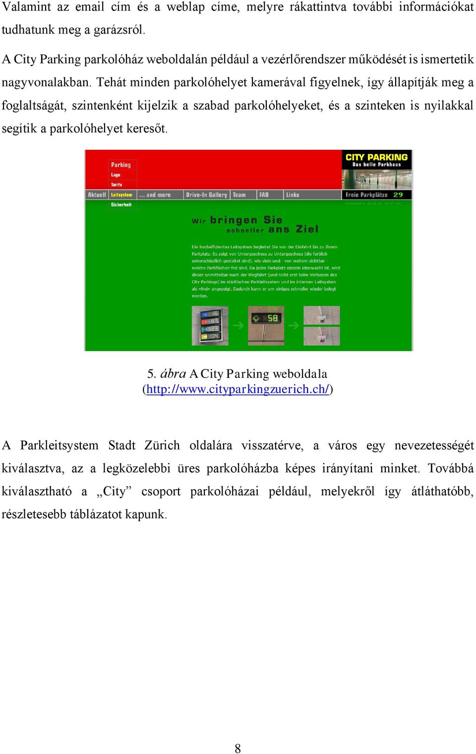 Tehát minden parkolóhelyet kamerával figyelnek, így állapítják meg a foglaltságát, szintenként kijelzik a szabad parkolóhelyeket, és a szinteken is nyilakkal segítik a parkolóhelyet