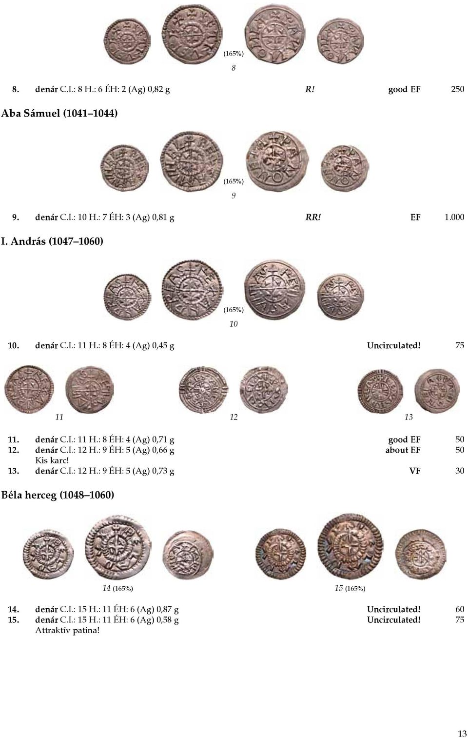 denár C.I.: 12 H.: 9 ÉH: 5 (Ag) 0,66 g about EF 50 Kis karc! 13. denár C.I.: 12 H.: 9 ÉH: 5 (Ag) 0,73 g VF 30 Béla herceg (1048 1060) 14 (165%) 15 (165%) 14.