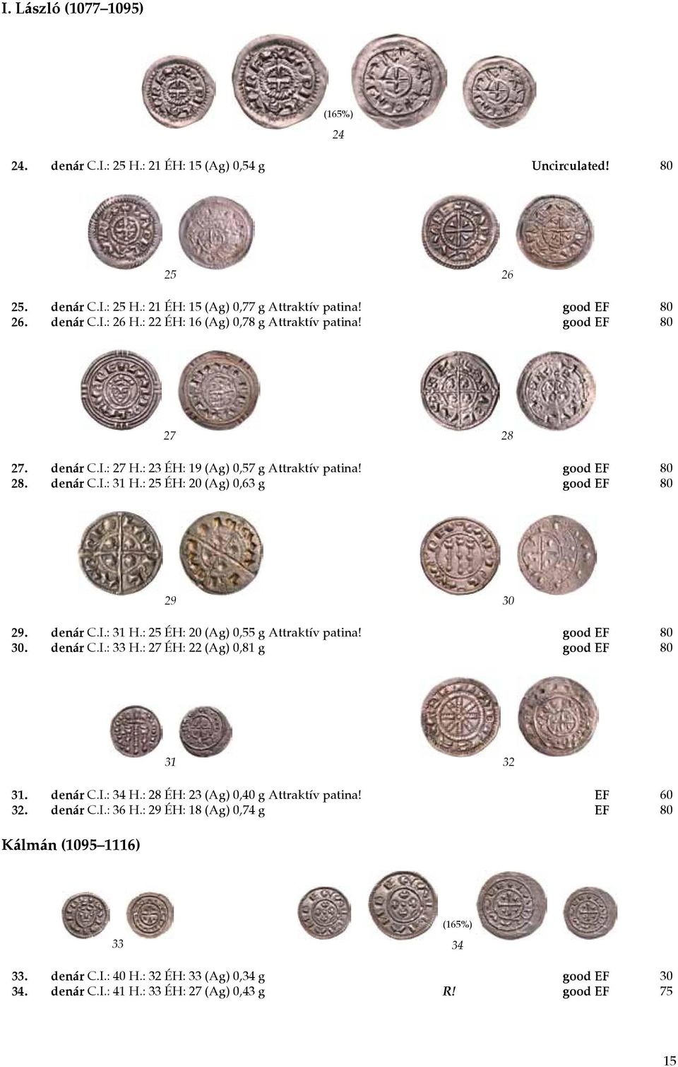 denár C.I.: 31 H.: 25 ÉH: 20 (Ag) 0,55 g Attraktív patina! good EF 80 30. denár C.I.: 33 H.: 27 ÉH: 22 (Ag) 0,81 g good EF 80 31 32 31. denár C.I.: 34 H.: 28 ÉH: 23 (Ag) 0,40 g Attraktív patina!