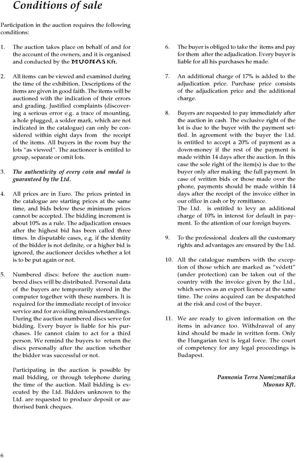 Descriptions of the items are given in good faith. The items will be auctioned with the indication of their errors and grading. Justified complaints (discovering a serious error e.g. a trace of mounting, a hole plugged, a solder mark, which are not indicated in the catalogue) can only be considered within eight days from the receipt of the items.