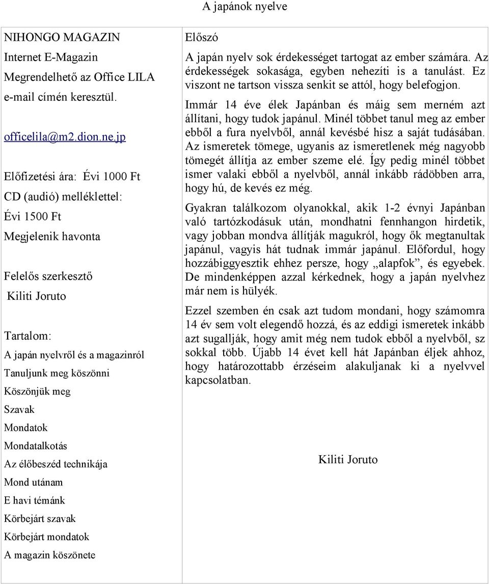 jp Előfizetési ára: Évi 1000 Ft CD (audió) melléklettel: Évi 1500 Ft Megjelenik havonta Felelős szerkesztő Kiliti Joruto Tartalom: A japán nyelvről és a magazinról Tanuljunk meg köszönni Köszönjük