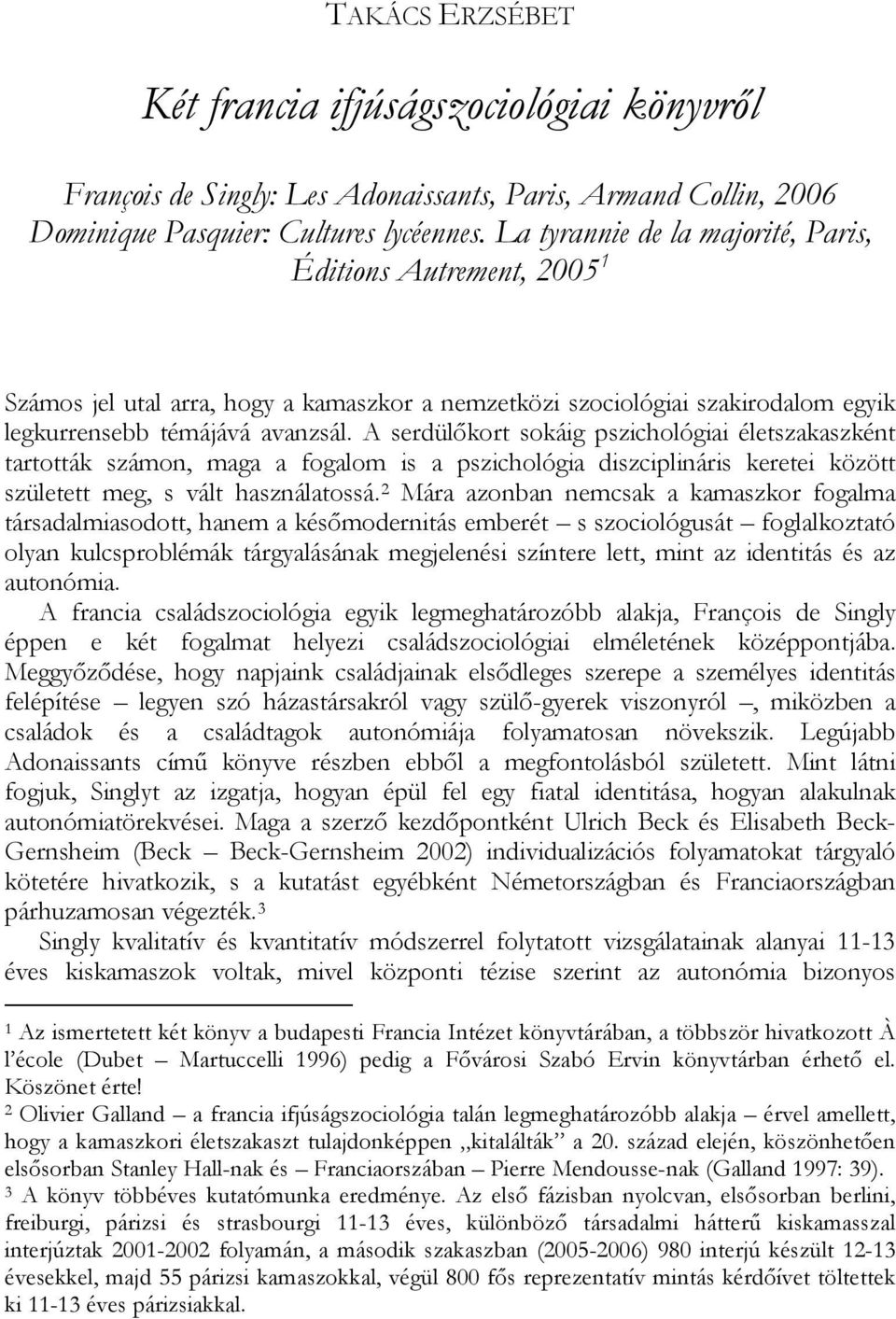 A serdülőkort sokáig pszichológiai életszakaszként tartották számon, maga a fogalom is a pszichológia diszciplináris keretei között született meg, s vált használatossá.