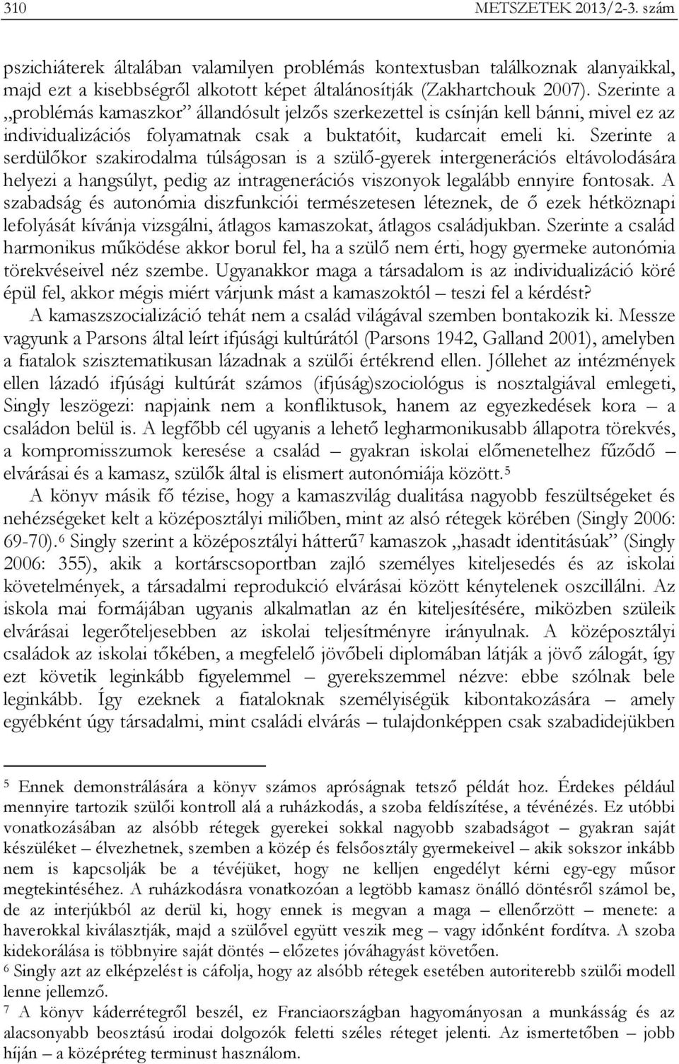 Szerinte a serdülőkor szakirodalma túlságosan is a szülő-gyerek intergenerációs eltávolodására helyezi a hangsúlyt, pedig az intragenerációs viszonyok legalább ennyire fontosak.