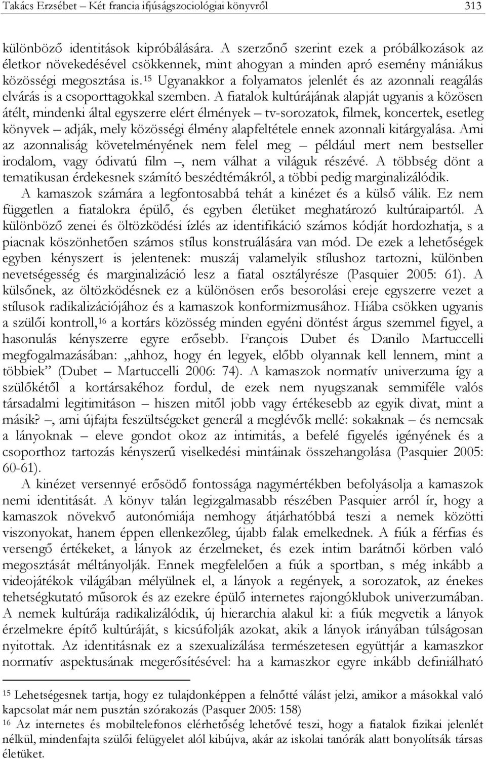 15 Ugyanakkor a folyamatos jelenlét és az azonnali reagálás elvárás is a csoporttagokkal szemben.