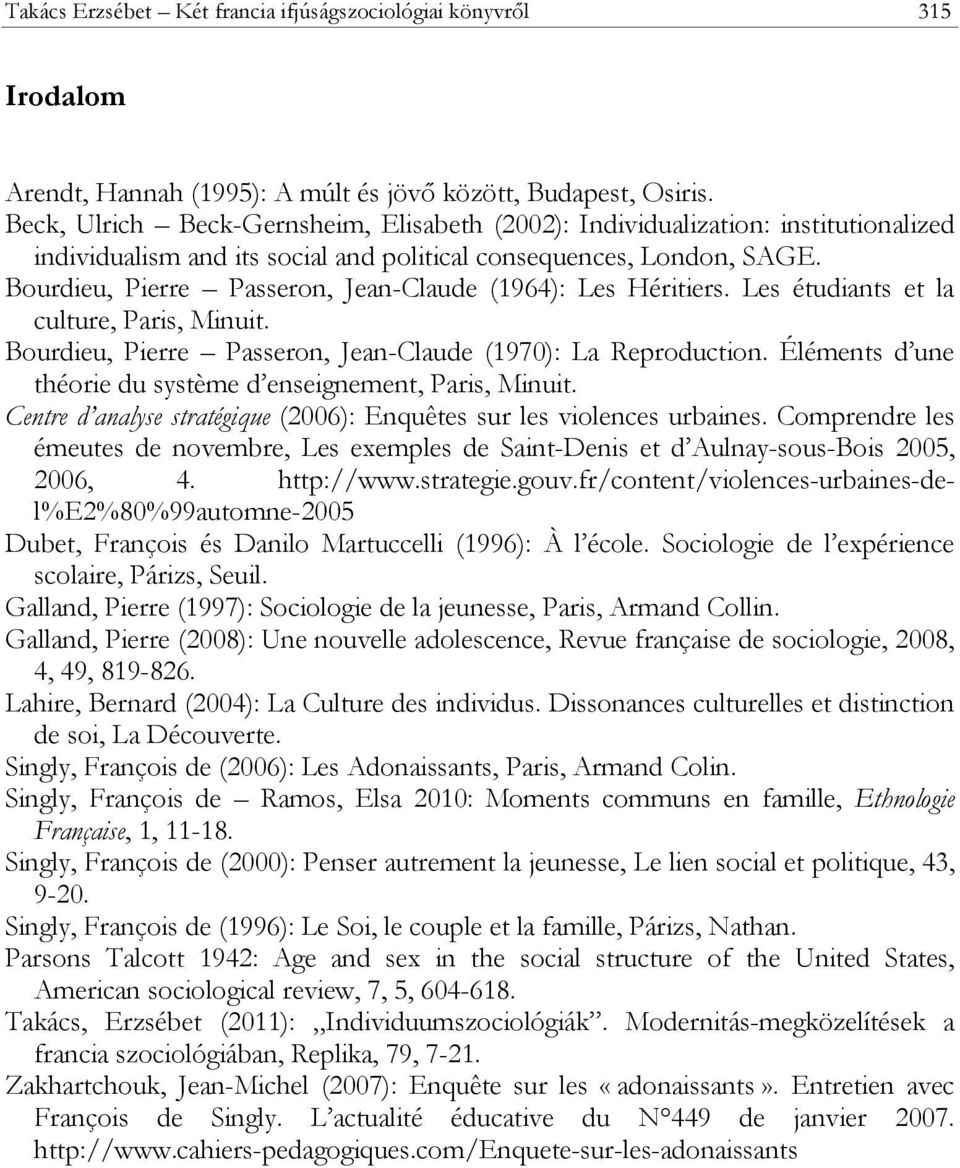 Bourdieu, Pierre Passeron, Jean-Claude (1964): Les Héritiers. Les étudiants et la culture, Paris, Minuit. Bourdieu, Pierre Passeron, Jean-Claude (1970): La Reproduction.