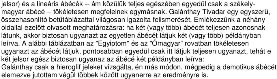 Emlékezzünk a néhány oldallal ezelıtt olvasott meghatározásra: ha két (vagy több) ábécét teljesen azonosnak látunk, akkor biztosan ugyanazt az egyetlen ábécét látjuk két (vagy több) példányban leírva.