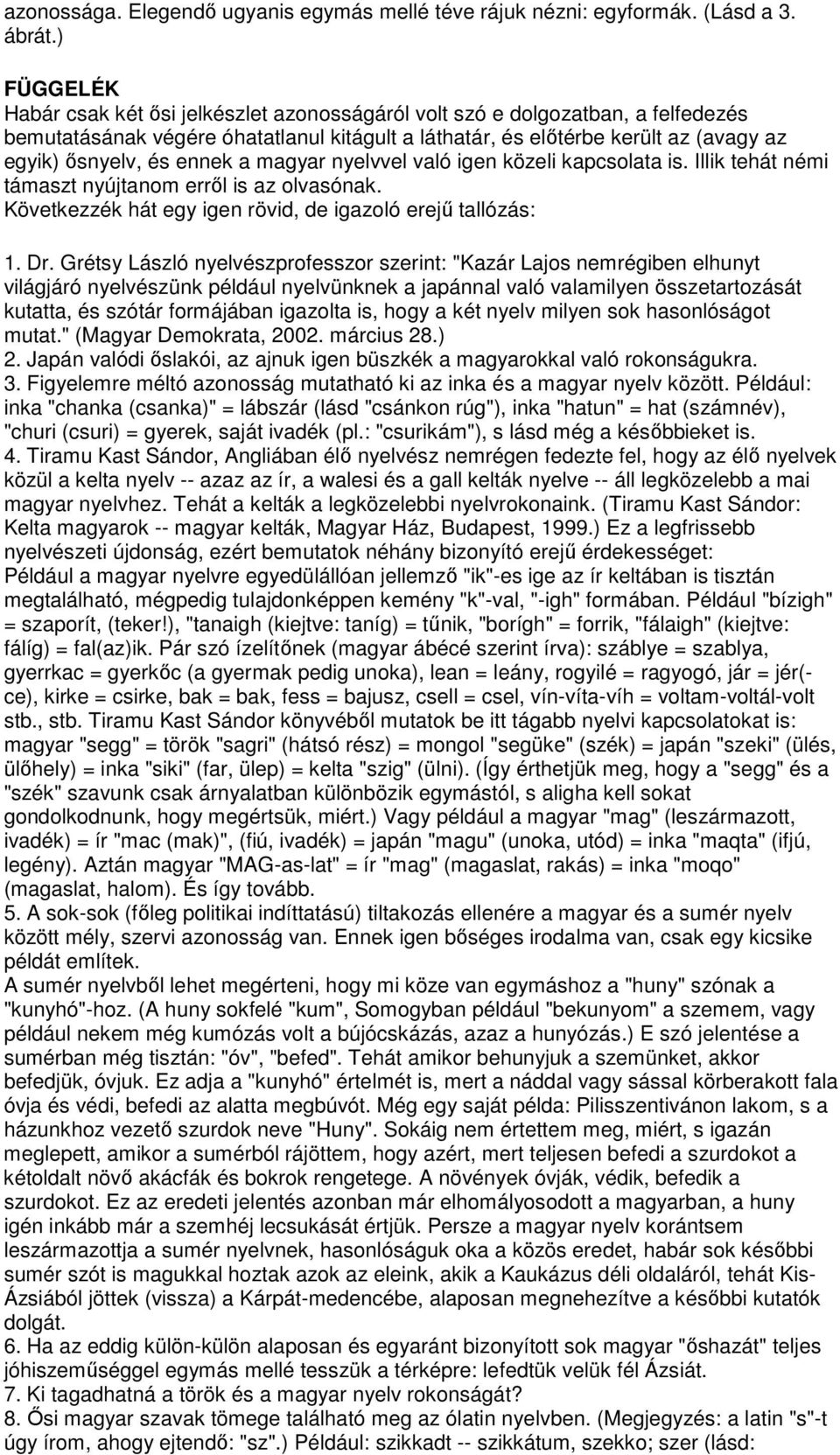 ennek a magyar nyelvvel való igen közeli kapcsolata is. Illik tehát némi támaszt nyújtanom errıl is az olvasónak. Következzék hát egy igen rövid, de igazoló erejő tallózás: 1. Dr.