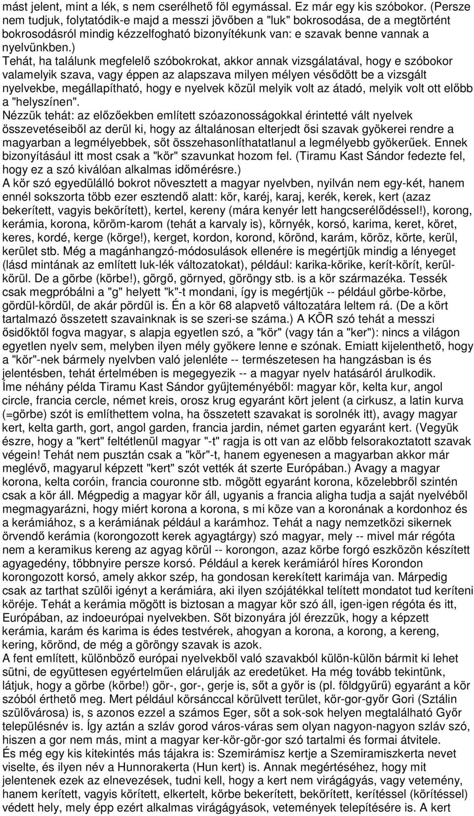 ) Tehát, ha találunk megfelelı szóbokrokat, akkor annak vizsgálatával, hogy e szóbokor valamelyik szava, vagy éppen az alapszava milyen mélyen vésıdött be a vizsgált nyelvekbe, megállapítható, hogy e