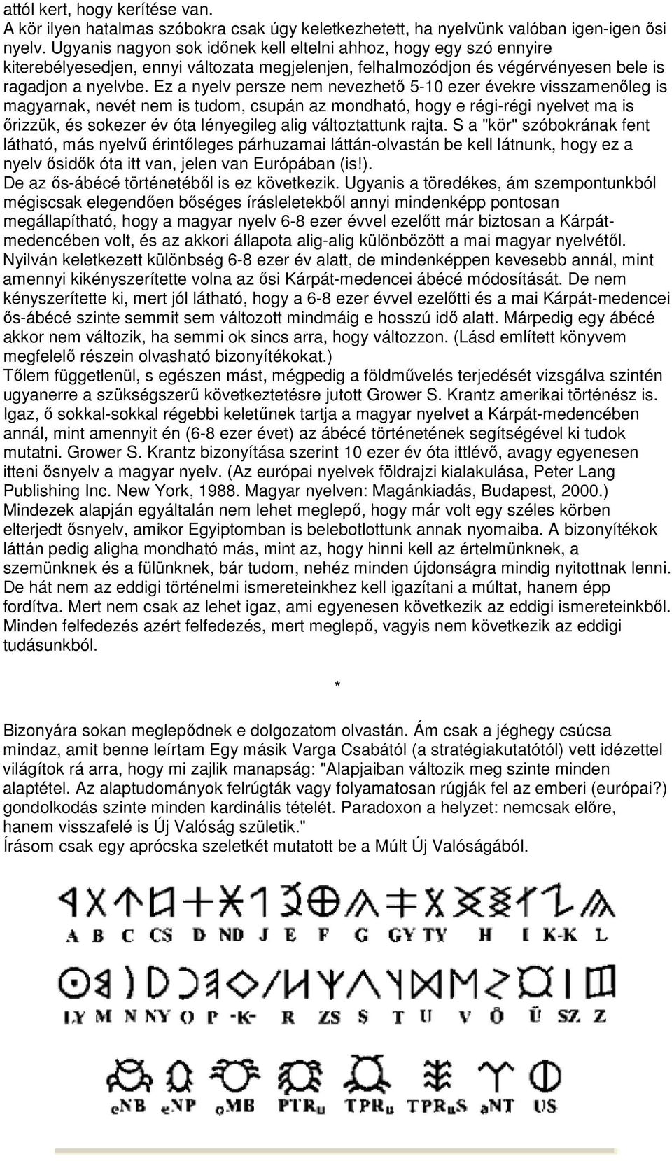 Ez a nyelv persze nem nevezhetı 5-10 ezer évekre visszamenıleg is magyarnak, nevét nem is tudom, csupán az mondható, hogy e régi-régi nyelvet ma is ırizzük, és sokezer év óta lényegileg alig