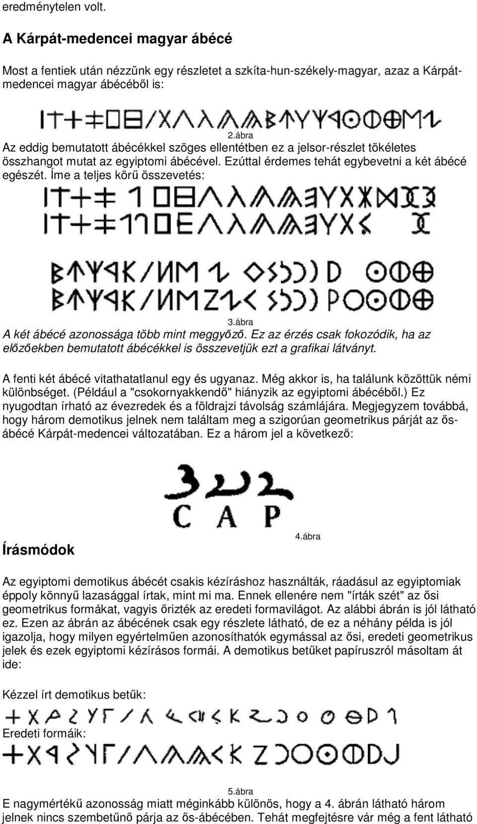 Íme a teljes körő összevetés: 3.ábra A két ábécé azonossága több mint meggyızı. Ez az érzés csak fokozódik, ha az elızıekben bemutatott ábécékkel is összevetjük ezt a grafikai látványt.