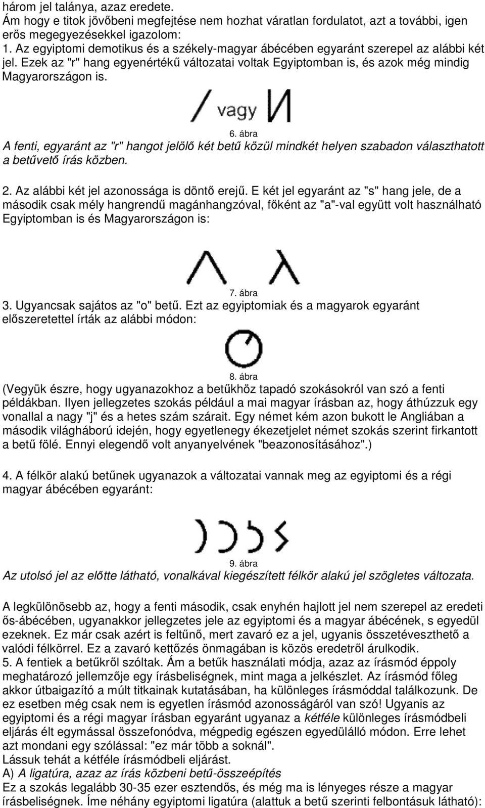 ábra A fenti, egyaránt az "r" hangot jelölı két bető közül mindkét helyen szabadon választhatott a betővetı írás közben. 2. Az alábbi két jel azonossága is döntı erejő.