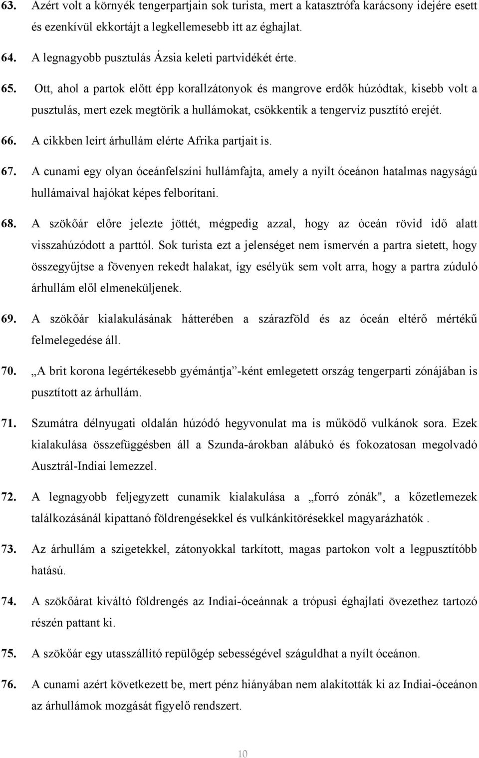 Ott, ahol a partok előtt épp korallzátonyok és mangrove erdők húzódtak, kisebb volt a pusztulás, mert ezek megtörik a hullámokat, csökkentik a tengervíz pusztító erejét. 66.