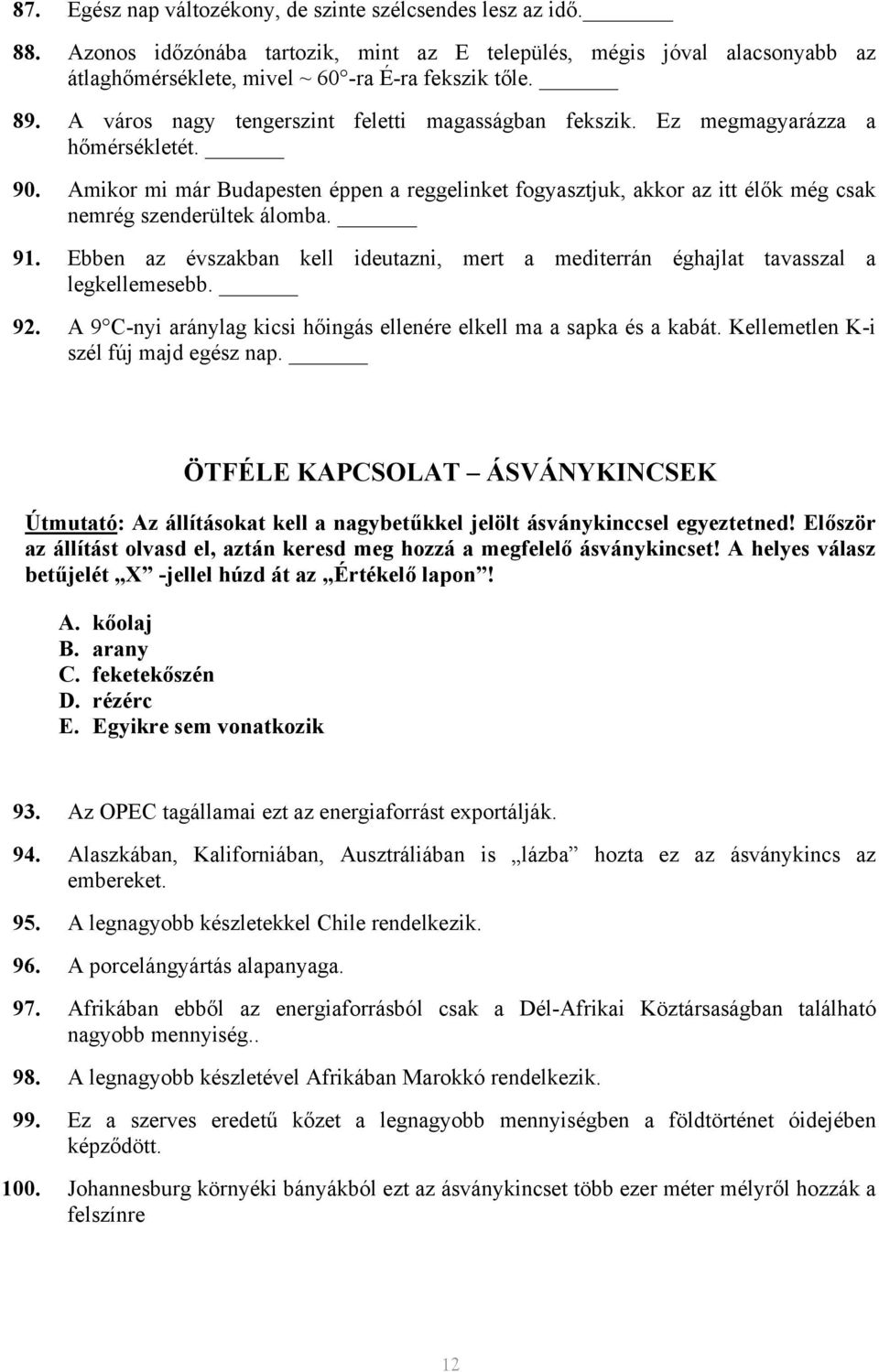 Amikor mi már Budapesten éppen a reggelinket fogyasztjuk, akkor az itt élők még csak nemrég szenderültek álomba. 91.