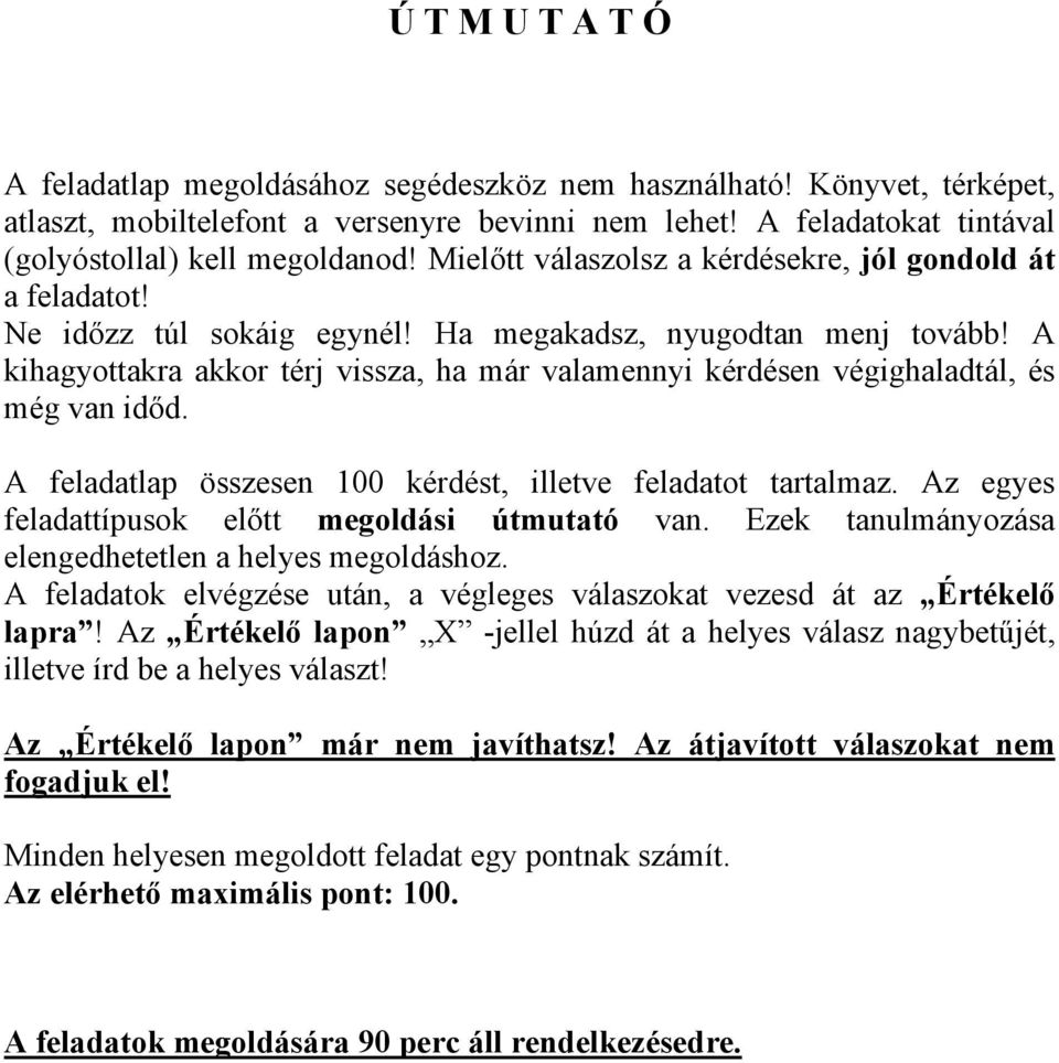 A kihagyottakra akkor térj vissza, ha már valamennyi kérdésen végighaladtál, és még van időd. A feladatlap összesen 100 kérdést, illetve feladatot tartalmaz.