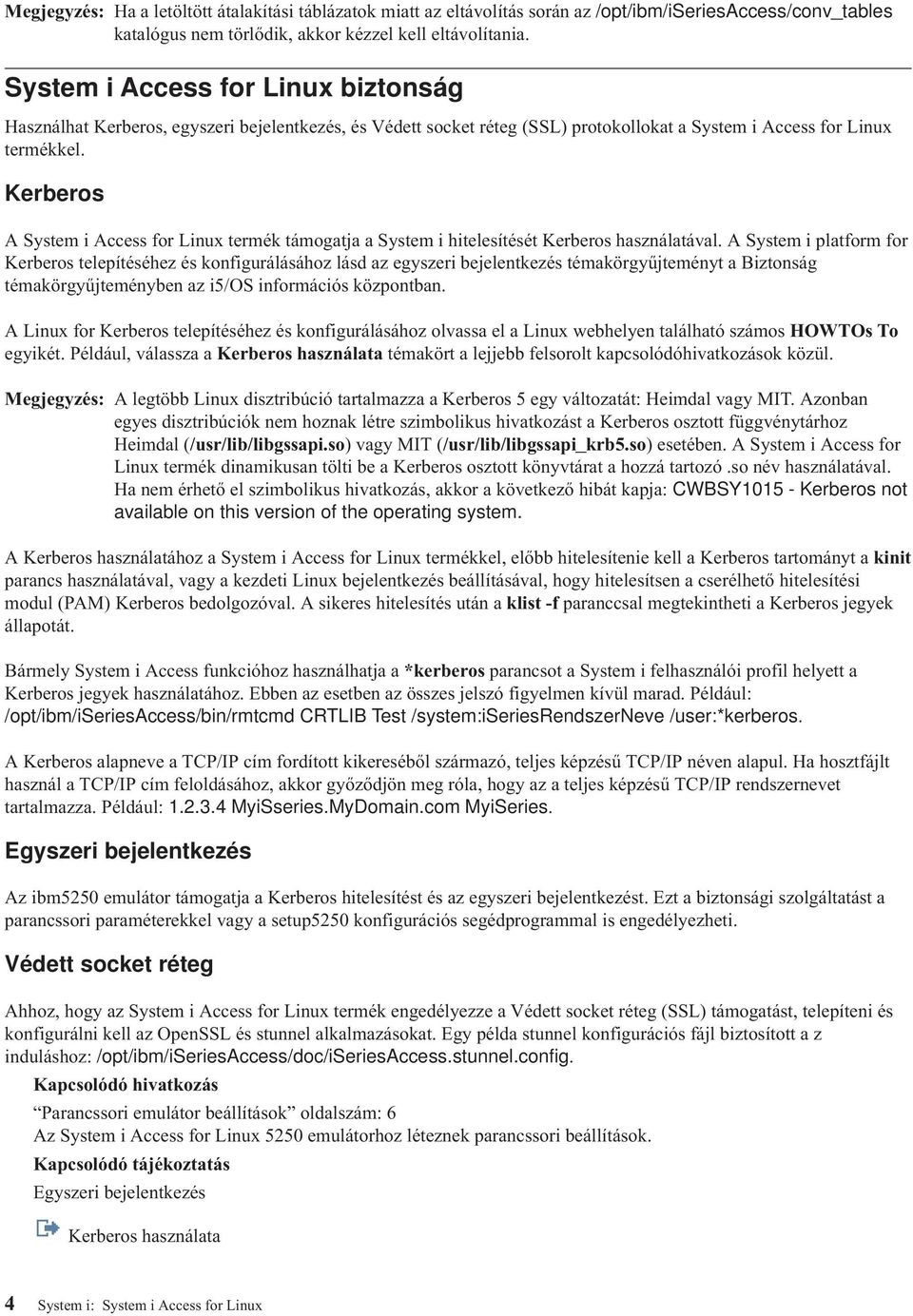 Kerberos A System i Access for Linux termék támogatja a System i hitelesítését Kerberos használatával.