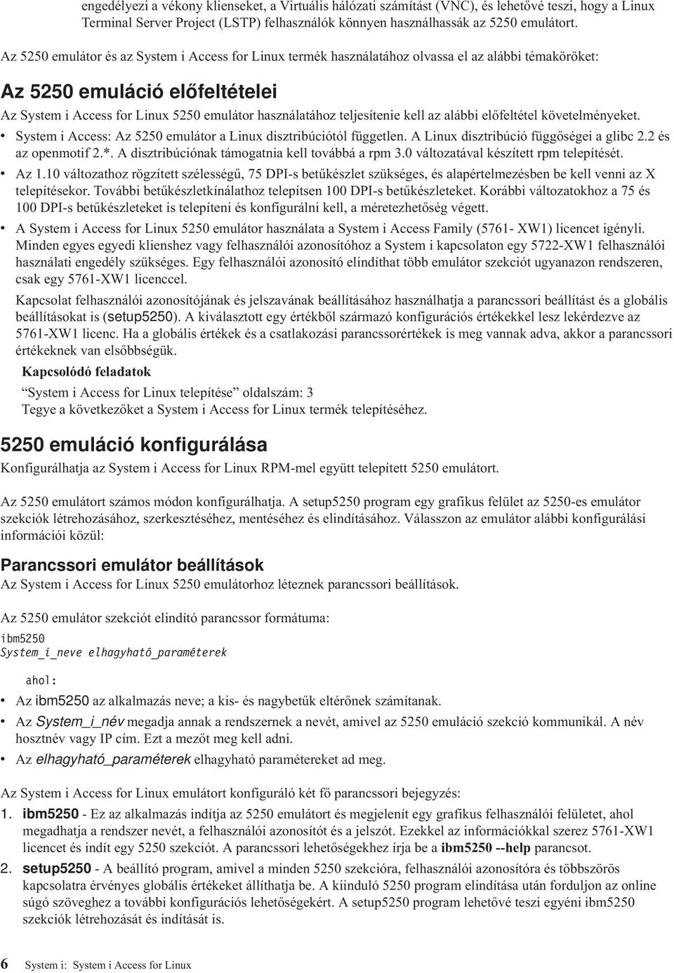 teljesítenie kell az alábbi előfeltétel követelményeket. v System i Access: Az 5250 emulátor a Linux disztribúciótól független. A Linux disztribúció függőségei a glibc 2.2 és az openmotif 2.*.