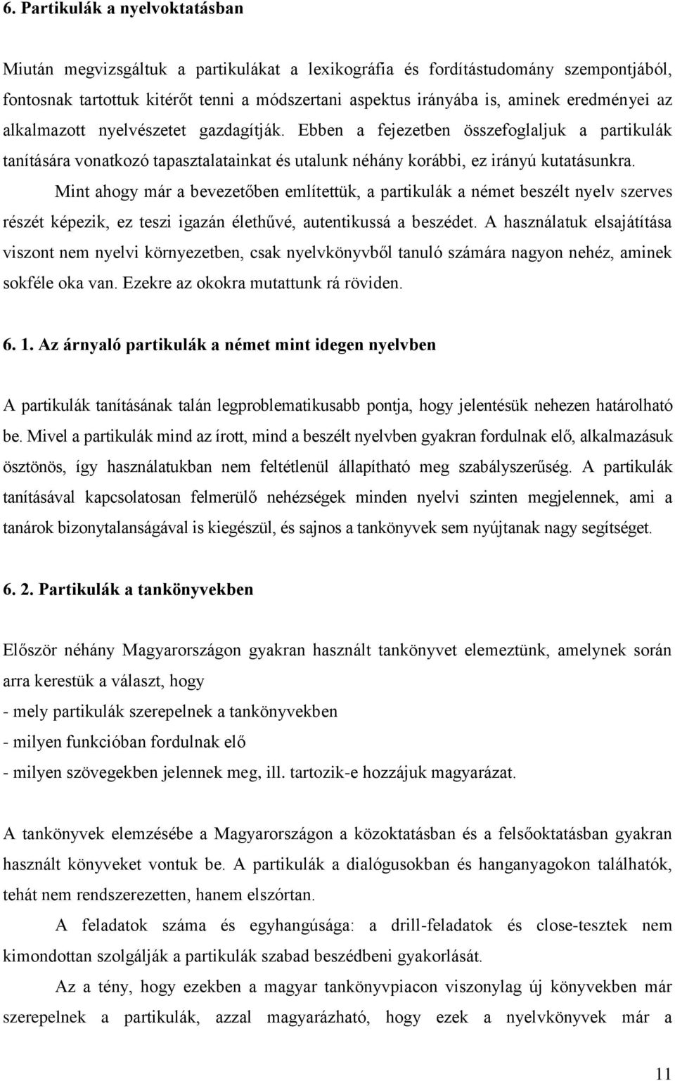 Mint ahogy már a bevezetőben említettük, a partikulák a német beszélt nyelv szerves részét képezik, ez teszi igazán élethűvé, autentikussá a beszédet.