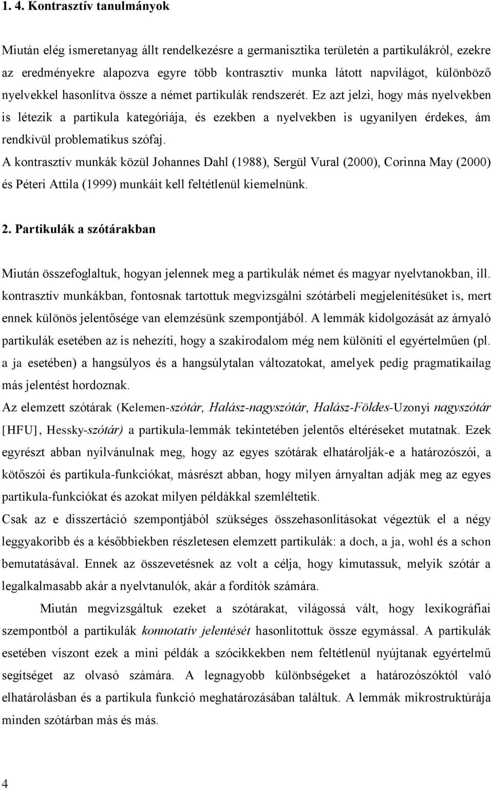 Ez azt jelzi, hogy más nyelvekben is létezik a partikula kategóriája, és ezekben a nyelvekben is ugyanilyen érdekes, ám rendkívül problematikus szófaj.