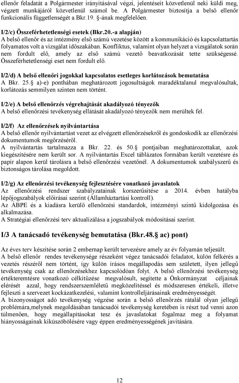 -a alapján) A belső ellenőr és az intézmény első számú vezetése között a kommunikáció és kapcsolattartás folyamatos volt a vizsgálat időszakában.