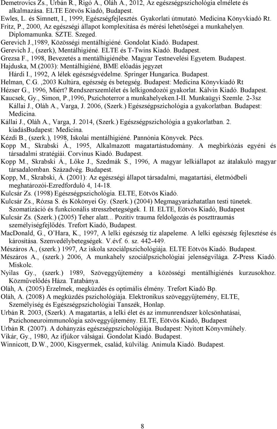 ,1989, Közösségi mentálhigiéné. Gondolat Kiadó. Budapest. Gerevich J., (szerk), Mentálhigiéné. ELTE és T-Twins Kiadó. Budapest. Grezsa F., 1998, Bevezetés a mentálhigiénébe.