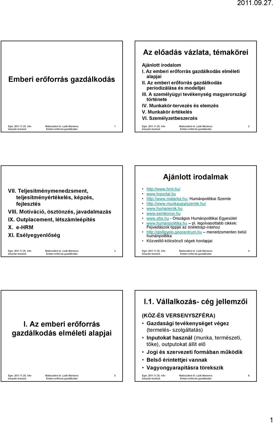 Teljesítménymenedzsment, teljesítményértékelés, képzés, fejlesztés VIII. Motiváció, ösztönzés, javadalmazás IX. Outplacement, létszámleépítés X. e-hrm XI. Esélyegyenlőség http://www.hrm.hu/ www.