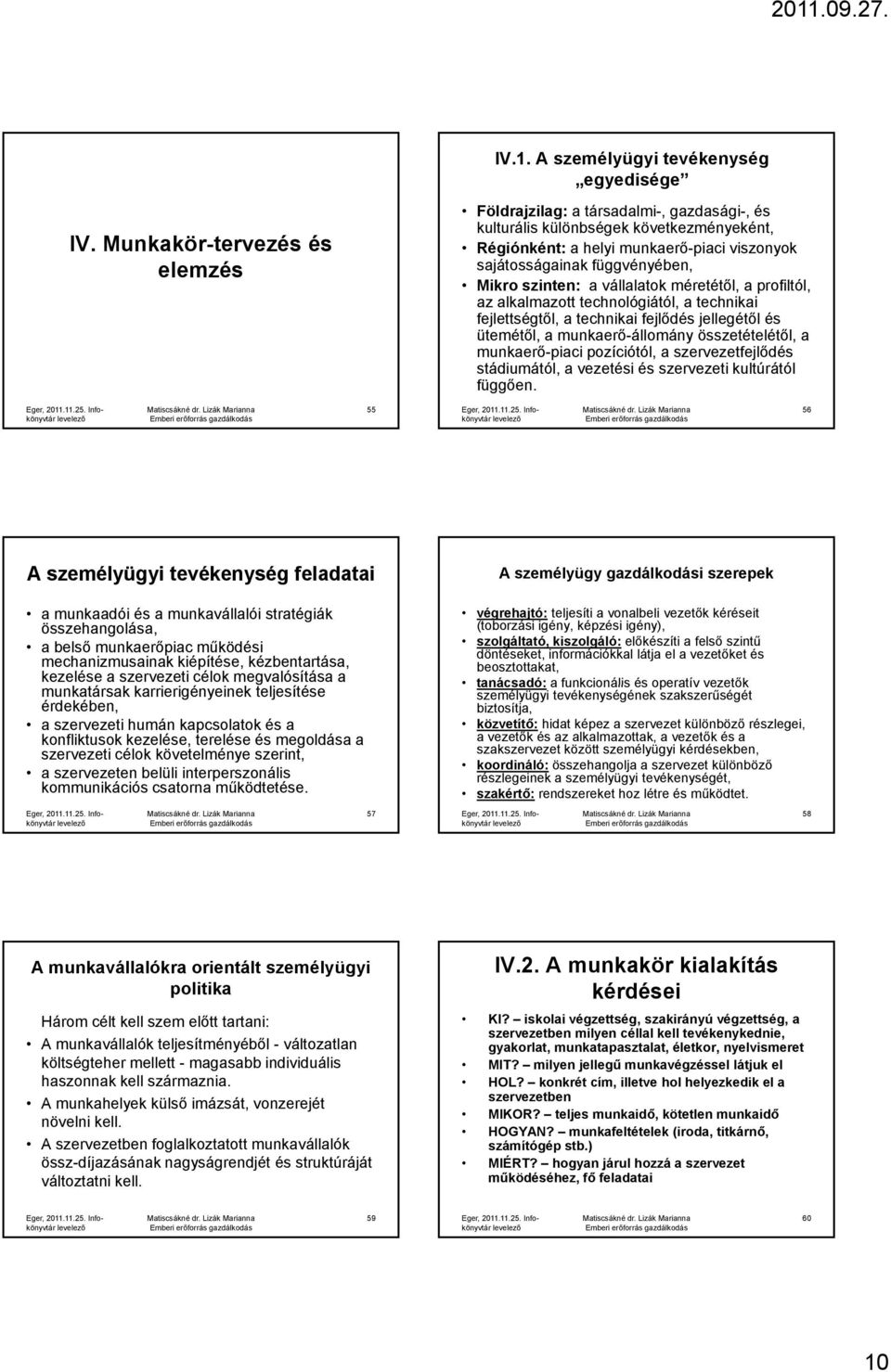 szinten: a vállalatok l méretétől, a profiltól, az alkalmazott technológiától, a technikai fejlettségtől, a technikai fejlődés jellegétől és ütemétől, a munkaerő-állomány összetételétől, a