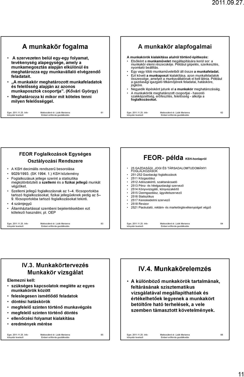 A munkakör alapfogalmai A munkakörök kialakítása alulról történő építkezés: Elsőként a munkaművelet megállapítására kerül sor: a munkakör elemi részecskéje.