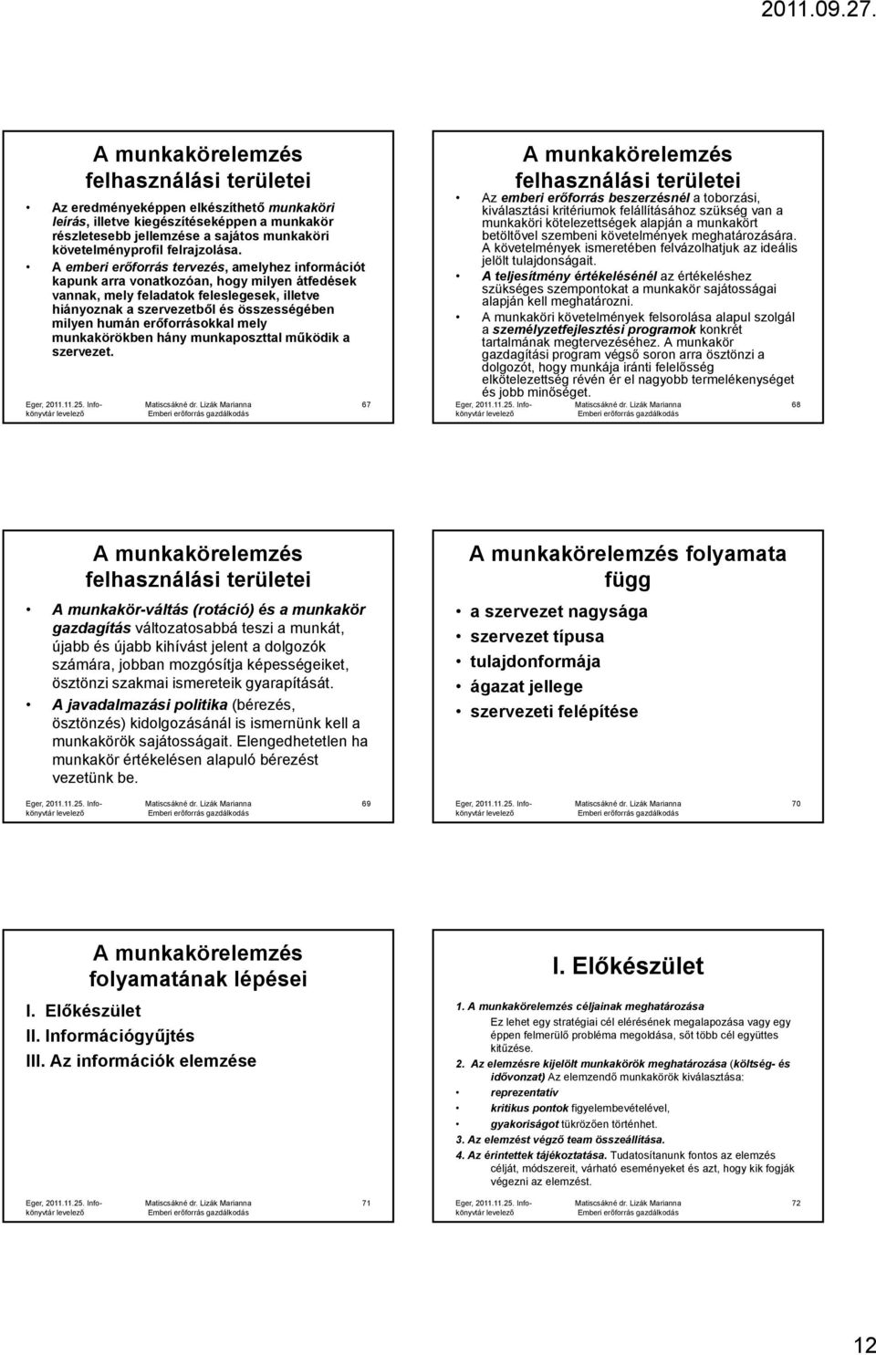 A emberi erőforrás tervezés, amelyhez információt kapunk k arra vonatkozóan, hogy milyen átfedések vannak, mely feladatok feleslegesek, illetve hiányoznak a szervezetből és összességében milyen humán