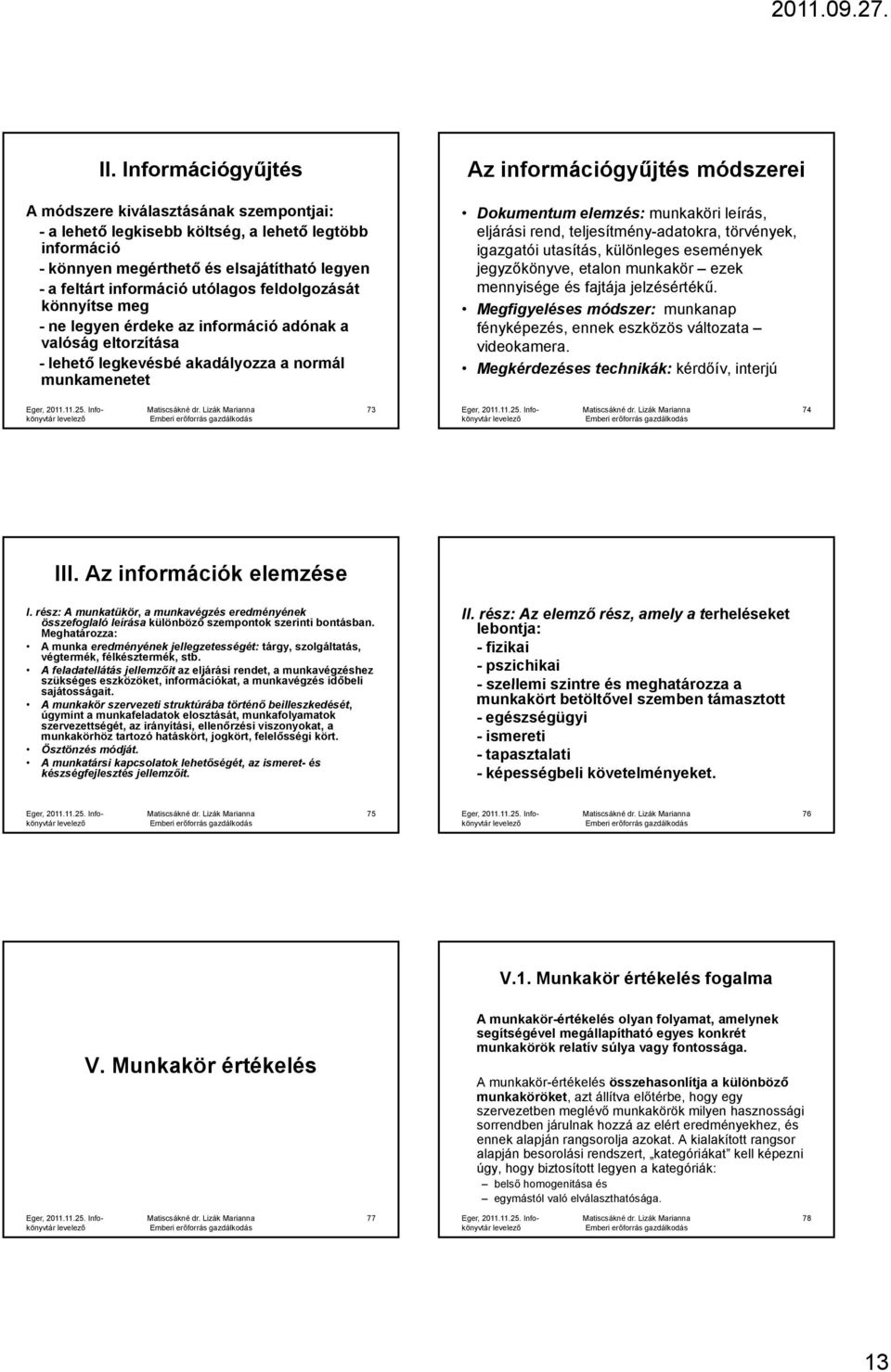 munkaköri leírás, eljárási rend, teljesítmény-adatokra, törvények, igazgatói utasítás, különleges események jegyzőkönyve, etalon munkakör ezek mennyisége és fajtája jelzésértékű.