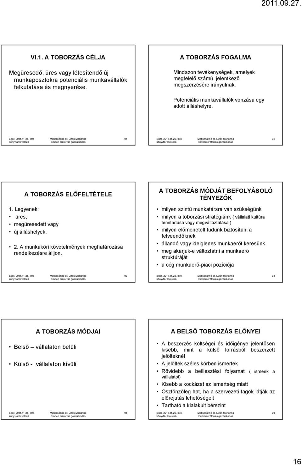 Legyenek: üres, megüresedett vagy új álláshelyek. 2. A munkaköri követelmények meghatározása rendelkezésre álljon.