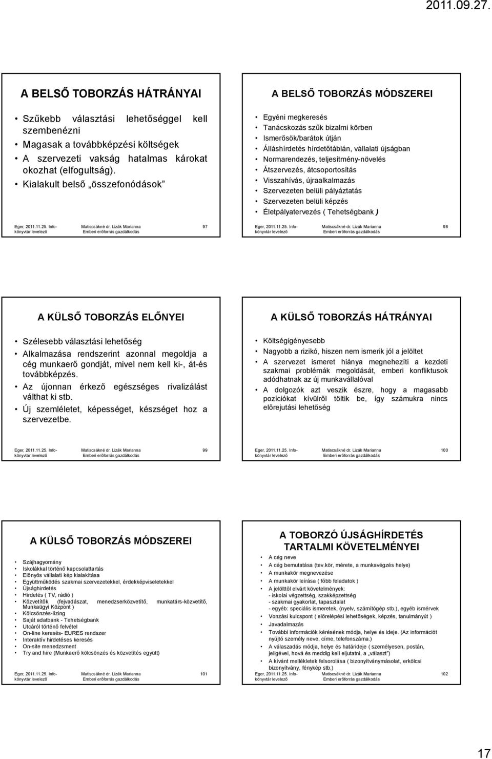 teljesítmény-növelés Átszervezés, átcsoportosítás Visszahívás, újraalkalmazás Szervezeten belüli pályáztatás Szervezeten belüli képzés Életpályatervezés ( Tehetségbank ) 97 98 A KÜLSŐ TOBORZÁS