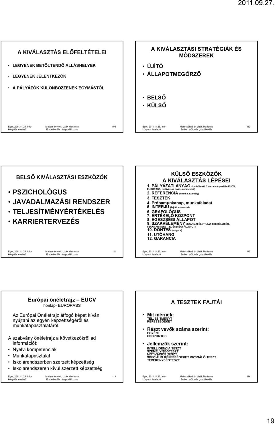 PÁLYÁZATI ANYAG (kísérőlevél, CV-szabványosítás-EUCV, EUROPASS, motivációs levél, mellékletek) 2. REFERENCIA (munka, személy) 3. TESZTEK 4. Próbamunkanap, munkafeladat 5.