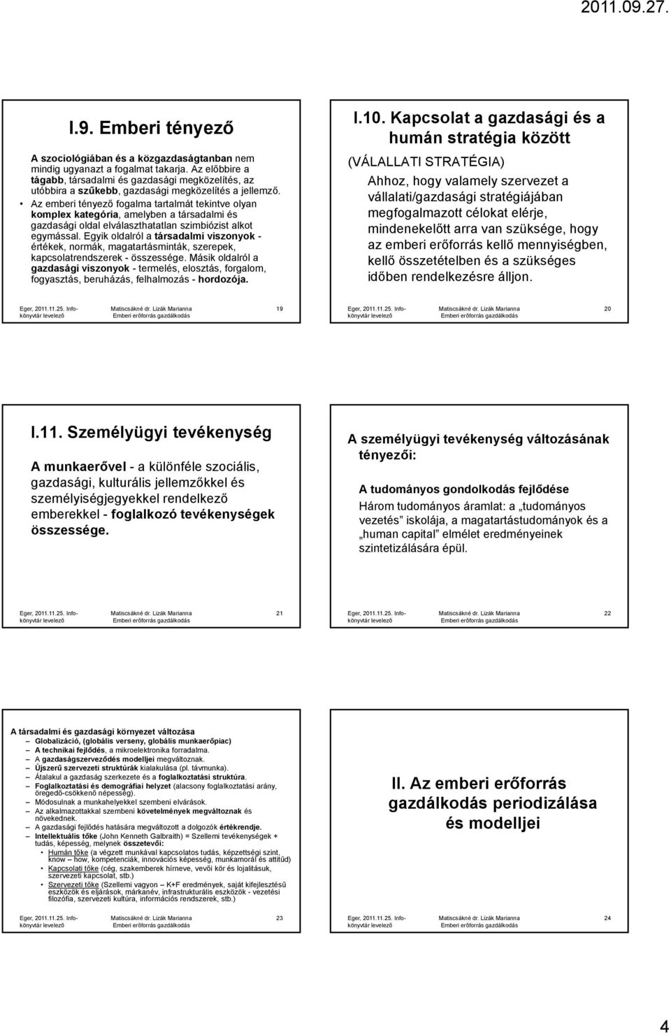 Az emberi tényező fogalma tartalmát tekintve olyan komplex kategória, amelyben lb a társadalmi dl iés gazdasági oldal elválaszthatatlan szimbiózist alkot egymással.