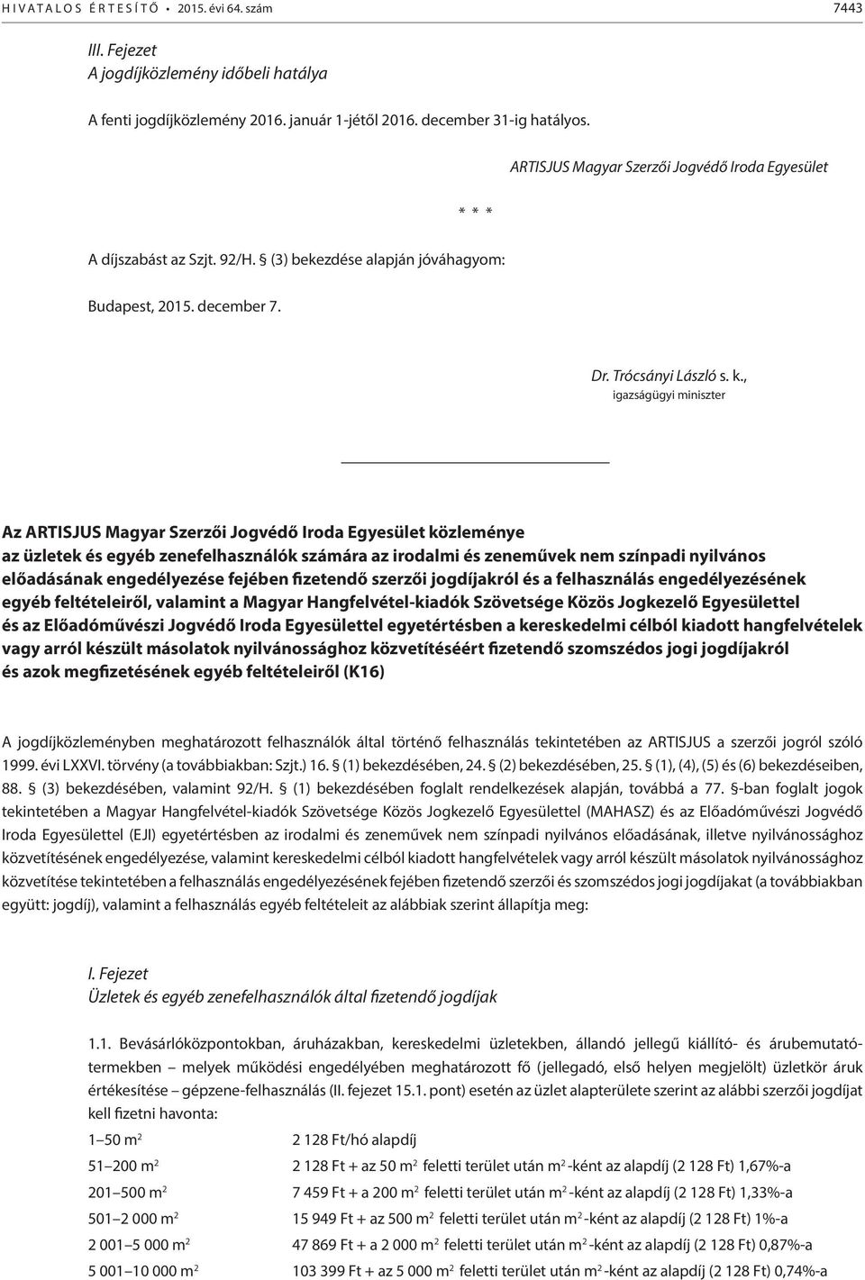 , igazságügyi miniszter Az ARTISJUS Magyar Szerzői Jogvédő Iroda Egyesület közleménye az üzletek és egyéb zenefelhasználók számára az irodalmi és zeneművek nem színpadi nyilvános előadásának