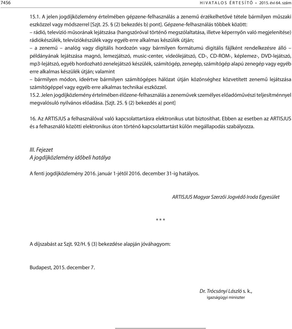 alkalmas készülék útján; a zenemű analóg vagy digitális hordozón vagy bármilyen formátumú digitális fájlként rendelkezésre álló példányának lejátszása magnó, lemezjátszó, music-center, videólejátszó,