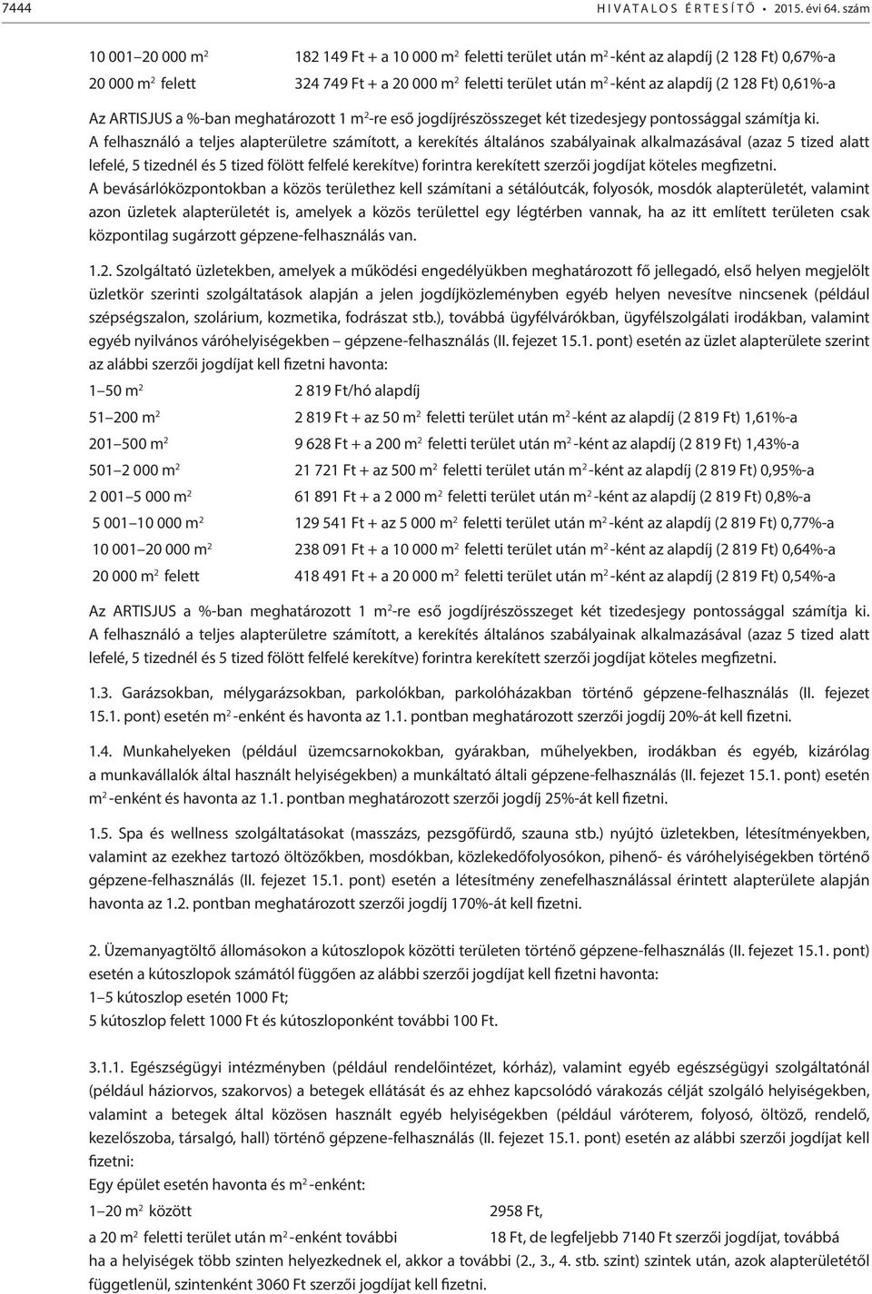 A felhasználó a teljes alapterületre számított, a kerekítés általános szabályainak alkalmazásával (azaz 5 tized alatt lefelé, 5 tizednél és 5 tized fölött felfelé kerekítve) forintra kerekített