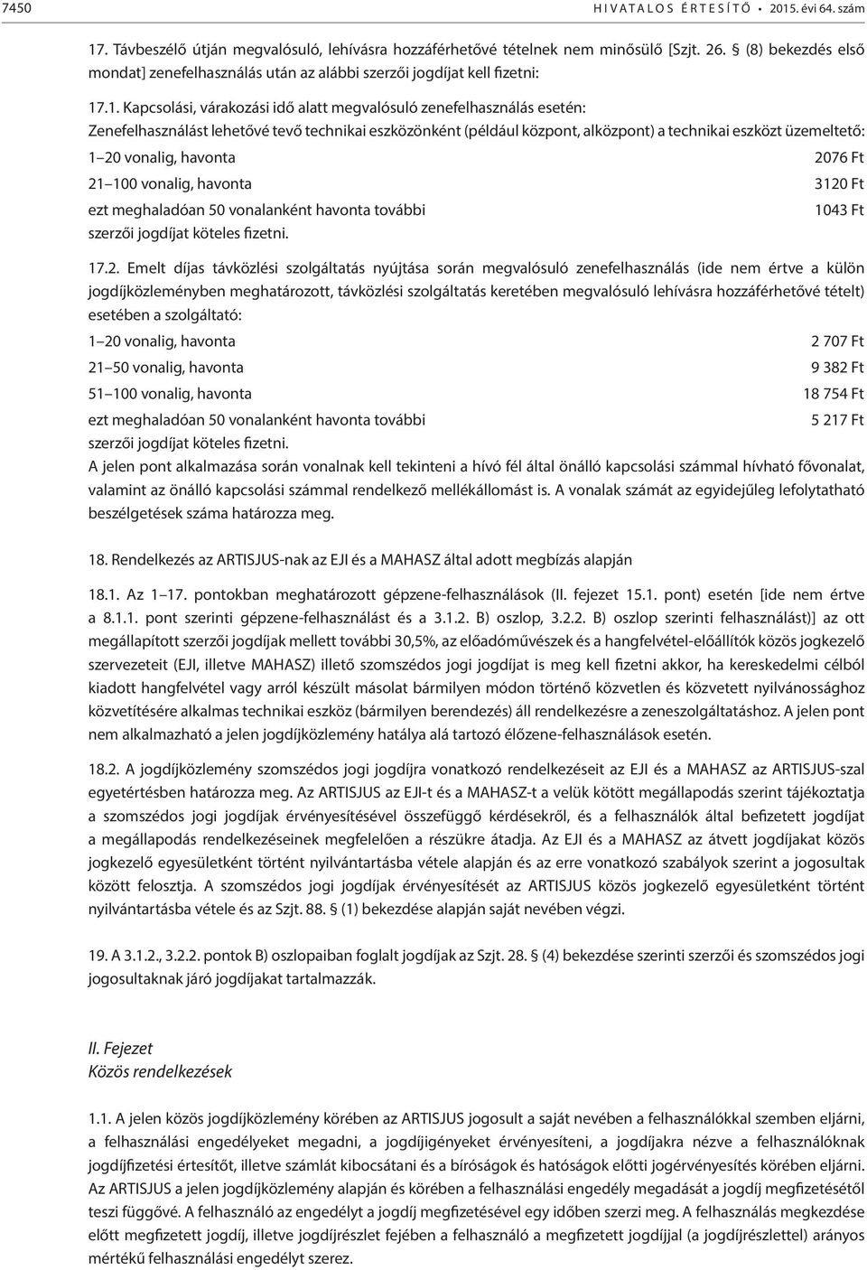 .1. Kapcsolási, várakozási idő alatt megvalósuló zenefelhasználás esetén: Zenefelhasználást lehetővé tevő technikai eszközönként (például központ, alközpont) a technikai eszközt üzemeltető: 1 20