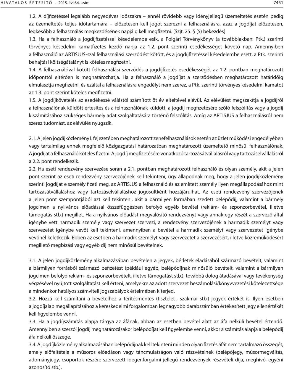 jogdíjat előzetesen, legkésőbb a felhasználás megkezdésének napjáig kell megfizetni. [Szjt. 25. (5) bekezdés] 1.3.