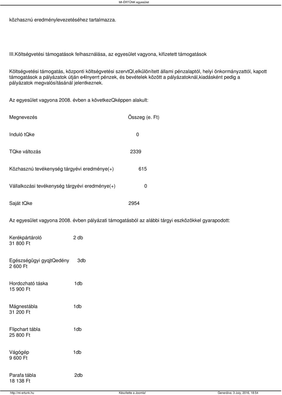 kapott támogatások a pályázatok útján e4lnyerrt pénzek, és bevételek között a pályázatoknál,kiadásként pedig a pályázatok megvalósításánál jelentkeznek. Az egyesület vagyona 28.