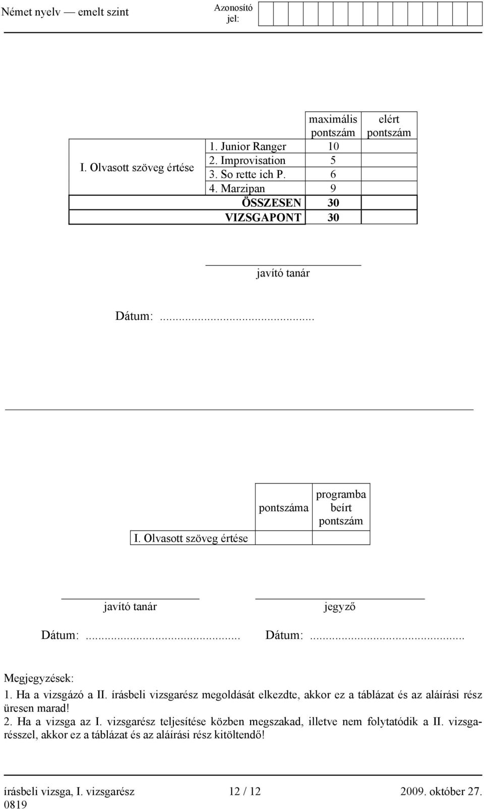 Olvasott szöveg értése pontszáma programba beírt pontszám javító tanár jegyző Dátum:... Dátum:... Megjegyzések: 1. Ha a vizsgázó a II.