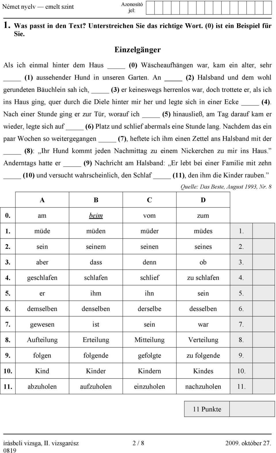 An (2) Halsband und dem wohl gerundeten Bäuchlein sah ich, (3) er keineswegs herrenlos war, doch trottete er, als ich ins Haus ging, quer durch die Diele hinter mir her und legte sich in einer Ecke