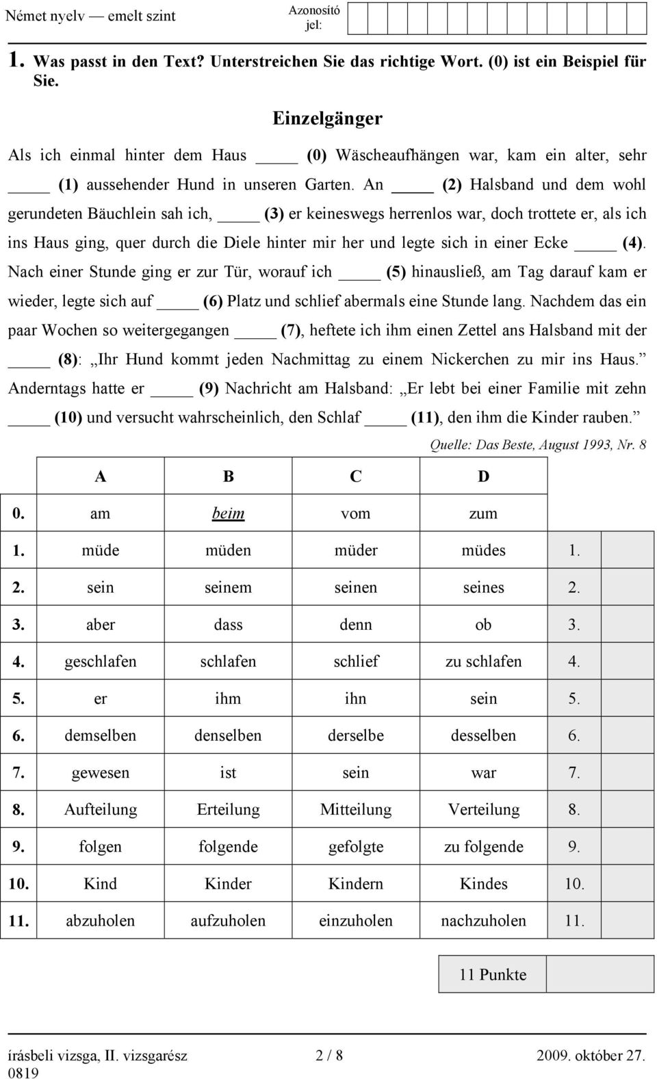 An (2) Halsband und dem wohl gerundeten Bäuchlein sah ich, (3) er keineswegs herrenlos war, doch trottete er, als ich ins Haus ging, quer durch die Diele hinter mir her und legte sich in einer Ecke